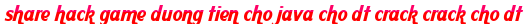 share hack game duong tien cho java cho dt crack crack cho dt moi